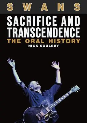 Obeta a transcendencia: Ústna história - Swans: Sacrifice and Transcendence: The Oral History