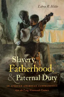 Otroctvo, otcovstvo a otcovské povinnosti v afroamerických komunitách v priebehu dlhého devätnásteho storočia - Slavery, Fatherhood, and Paternal Duty in African American Communities over the Long Nineteenth Century