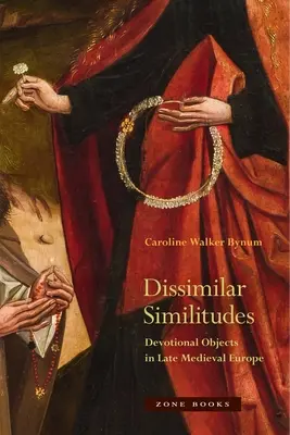 Dissimilar Similitudes: Devocionálne predmety v neskorostredovekej Európe - Dissimilar Similitudes: Devotional Objects in Late Medieval Europe