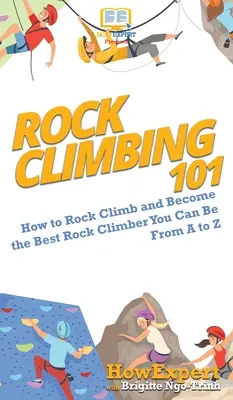 Horolezectvo 101: Ako liezť na skale a stať sa najlepším horolezcom od A po Z - Rock Climbing 101: How to Rock Climb and Become the Best Rock Climber You Can Be From A to Z