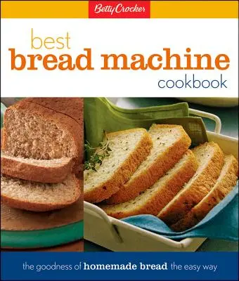 Najlepšia kuchárska kniha Betty Crockerovej: Chlebová kuchárka Cookerovej: Dobrota domáceho chleba na jednoduchý spôsob - Betty Crocker's Best Bread Machine Cookbook: The Goodness of Homemade Bread the Easy Way
