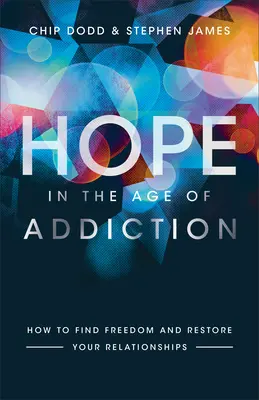 Nádej vo veku závislosti: Ako nájsť slobodu a obnoviť svoje vzťahy - Hope in the Age of Addiction: How to Find Freedom and Restore Your Relationships