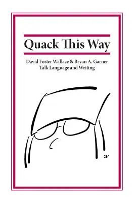 Quack This Way: Garner hovorí o jazyku a písaní: David Foster Wallace a Bryan A. Garner - Quack This Way: David Foster Wallace & Bryan A. Garner Talk Language and Writing