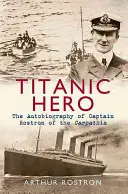 Hrdina Titanicu: Autobiografia kapitána Rostrona z lode Carpathia - Titanic Hero: The Autobiography of Captain Rostron of the Carpathia