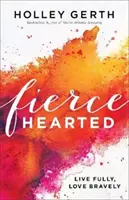Divokým srdcom: Žiť naplno, milovať odvážne - Fiercehearted: Live Fully, Love Bravely