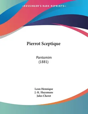 Pierrot Sceptique: (1881) - Pierrot Sceptique: Pantomim (1881)