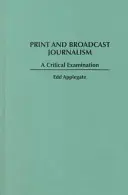 Print and Broadcast Journalism: Kritické skúmanie - Print and Broadcast Journalism: A Critical Examination