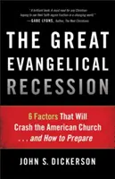 Veľká evanjelikálna recesia: 6 faktorov, ktoré spôsobia krach americkej cirkvi... a ako sa na to pripraviť - The Great Evangelical Recession: 6 Factors That Will Crash the American Church... and How to Prepare
