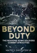 Za hranicami povinností: Dôvody, prečo niektorí vojaci páchajú zverstvá - Beyond Duty: The Reasons Some Soldiers Commit Atrocities