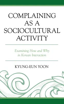 Sťažovanie sa ako sociokultúrna aktivita: Skúmanie toho, ako a prečo v kórejskej interakcii - Complaining as a Sociocultural Activity: Examining How and Why in Korean Interaction