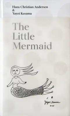 Malá morská víla od Hansa Christiana Andersena a Yayoi Kusama: Rozprávka o nekonečne a večnej láske - The Little Mermaid by Hans Christian Andersen & Yayoi Kusama: A Fairy Tale of Infinity and Love Forever