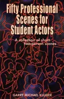 Päťdesiat profesionálnych scén pre študentov herectva: Zbierka krátkych scénok pre dve osoby - Fifty Professional Scenes for Student Actors: A Collection of Short Two-Person Scenes