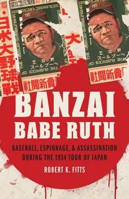 Banzai Babe Ruth: Baseball, špionáž a atentát počas turné po Japonsku v roku 1934 - Banzai Babe Ruth: Baseball, Espionage, & Assassination During the 1934 Tour of Japan