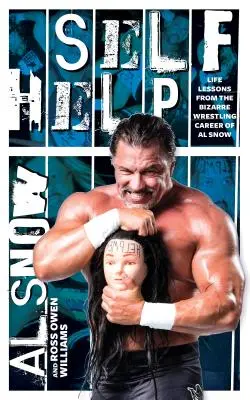 Sebapomoc: Životné lekcie z bizarnej zápasníckej kariéry Ala Snowa - Self Help: Life Lessons from the Bizarre Wrestling Career of Al Snow