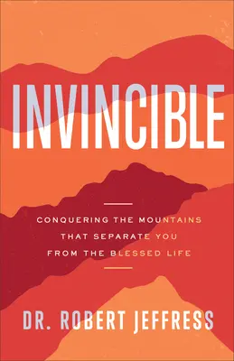 Neporaziteľný: Prekonávanie hôr, ktoré vás delia od požehnaného života - Invincible: Conquering the Mountains That Separate You from the Blessed Life