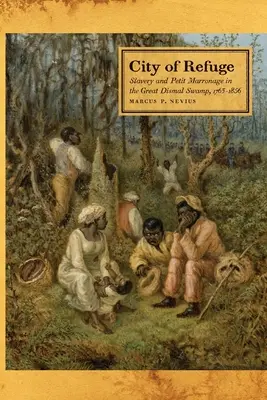 Mesto útočiska: Otroctvo a drobná marronaž vo Veľkých močariskách v rokoch 1763 - 1856 - City of Refuge: Slavery and Petit Marronage in the Great Dismal Swamp, 1763-1856
