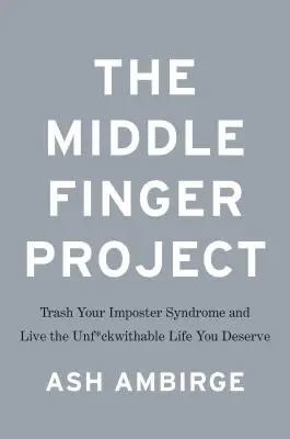 Projekt prostredný prst: Zničte svoj syndróm podvodníka a žite bezúhonný život, aký si zaslúžite. - The Middle Finger Project: Trash Your Imposter Syndrome and Live the Unf*ckwithable Life You Deserve