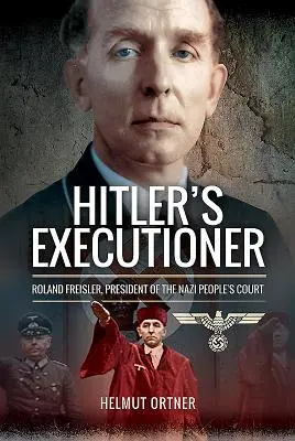 Hitlerov kat: Roland Freisler, predseda nacistického ľudového súdu - Hitler's Executioner: Roland Freisler, President of the Nazi People's Court
