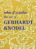 Čo keby textílie: Umenie Gerhardta Knodla - What If Textiles: The Art of Gerhardt Knodel