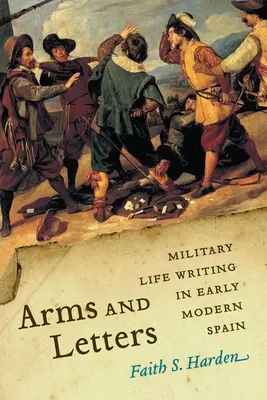 Zbrane a listy: Písanie o vojenskom živote v ranom novoveku v Španielsku - Arms and Letters: Military Life Writing in Early Modern Spain