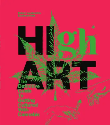 Vysoké umenie: Vydanie knihy High Art: Definitívna príručka o tom, ako sa skultúrniť pomocou konope - High Art: The Definitive Guide to Getting Cultured with Cannabis