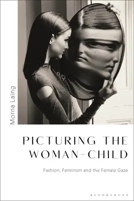 Zobrazovanie ženy-dieťaťa: Móda, feminizmus a ženský pohľad - Picturing the Woman-Child: Fashion, Feminism and the Female Gaze