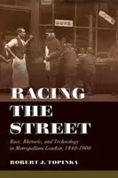 Racing the Street, Volume 3: Race, Rhetoric, and Technology in Metropolitan London, 1840-1900