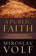Verejná viera: Ako by mali Kristovi nasledovníci slúžiť spoločnému dobru - A Public Faith: How Followers of Christ Should Serve the Common Good
