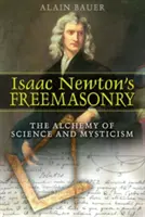 Slobodomurárstvo Isaaca Newtona: Alchýmia vedy a mystiky - Isaac Newton's Freemasonry: The Alchemy of Science and Mysticism