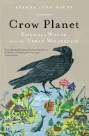 Havrania planéta: Vychádzaj z múdrosti mestskej divočiny - Crow Planet: Essential Wisdom from the Urban Wilderness