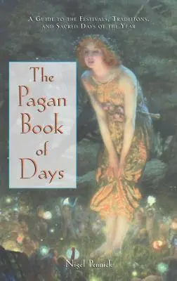 Pohanská kniha dní: Knižka poganských kníh: Sprievodca slávnosťami, tradíciami a posvätnými dňami v roku - The Pagan Book of Days: A Guide to the Festivals, Traditions, and Sacred Days of the Year