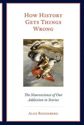 Ako sa história mýli: Neuroveda o našej závislosti na príbehoch - How History Gets Things Wrong: The Neuroscience of Our Addiction to Stories