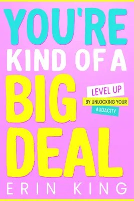 Si tak trochu veľká vec: Zvyšuj svoju úroveň tým, že odomkneš svoju odvahu - You're Kind of a Big Deal: Level Up by Unlocking Your Audacity