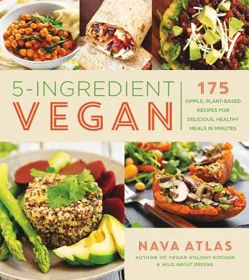 Vegánska kuchyňa z 5 ingrediencií: Vegánske recepty: 175 jednoduchých rastlinných receptov na chutné a zdravé jedlá za pár minút - 5-Ingredient Vegan: 175 Simple, Plant-Based Recipes for Delicious, Healthy Meals in Minutes