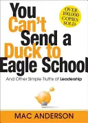 Kačicu nemôžete poslať do školy pre orlov: A iné jednoduché pravdy o vedení ľudí - You Can't Send a Duck to Eagle School: And Other Simple Truths of Leadership