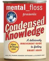 Mental Floss predstavuje skrátené vedomosti: Vychutnajte si lahodne neúctivý návod, ako sa opäť cítiť inteligentne - Mental Floss Presents Condensed Knowledge: A Deliciously Irreverent Guide to Feeling Smart Again
