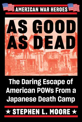 Rovnako dobrý ako mŕtvy: odvážny útek amerických vojnových zajatcov z japonského tábora smrti - As Good as Dead: The Daring Escape of American POWs from a Japanese Death Camp