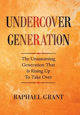 Generácia v utajení: Nenápadná generácia, ktorá povstáva, aby prevzala moc - Undercover Generation: The Unassuming Generation That Is Rising up to Take Over