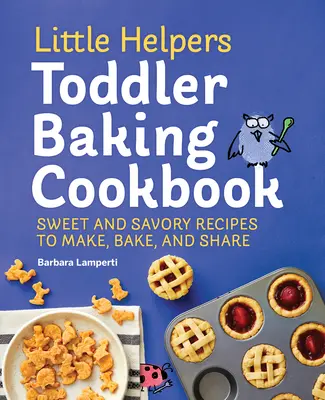 Kuchárka na pečenie pre batoľatá Little Helpers: Sladké a slané recepty na prípravu, pečenie a zdieľanie - Little Helpers Toddler Baking Cookbook: Sweet and Savory Recipes to Make, Bake, and Share