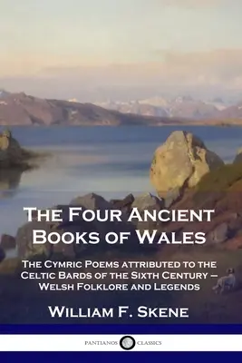 Štyri staroveké knihy Walesu: The Cymric Poems attributed to the Celtic Bards of the Sixth Century - Welsh Folklore and Legends - The Four Ancient Books of Wales: The Cymric Poems attributed to the Celtic Bards of the Sixth Century - Welsh Folklore and Legends