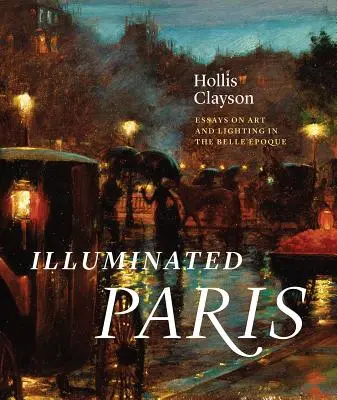 Osvietený Paríž: Eseje o umení a osvetlení v Belle poque - Illuminated Paris: Essays on Art and Lighting in the Belle poque