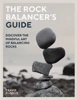 Príručka rockového balancéra: Objavte vedomé umenie rovnováhy - The Rock Balancer's Guide: Discover the Mindful Art of Balance