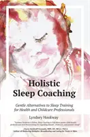 Celostný tréning spánku: Jemné alternatívy k tréningu spánku pre odborníkov v oblasti zdravia a starostlivosti o deti - Holistic Sleep Coaching: Gentle Alternatives to Sleep Training for Health and Childcare Professionals