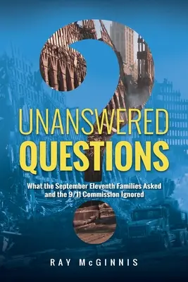 Nezodpovedané otázky: Čo sa pýtali rodiny jedenásteho septembra a čo komisia 11. septembra ignorovala - Unanswered Questions: What the September Eleventh Families Asked and the 9/11 Commission Ignored