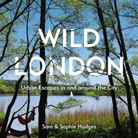 Divoký Londýn: Mestské úteky v meste a jeho okolí - Wild London: Urban Escapes in and Around the City