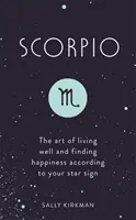 Škorpión: Umenie dobre žiť a nájsť šťastie podľa svojho hviezdneho znamenia - Scorpio: The Art of Living Well and Finding Happiness According to Your Star Sign