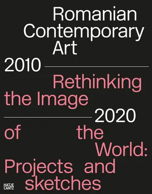 Súčasné rumunské umenie 2010-2020: Prehodnotenie obrazu sveta: Projekty a skice - Romanian Contemporary Art 2010-2020: Rethinking the Image of the World: Projects and Sketches