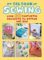 Moja veľká kniha o šití: Viac ako 60 fantastických projektov na šitie a šitie - My Big Book of Sewing: Over 60 Fantastic Projects to Stitch and Sew