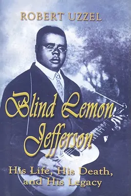 Slepý Lemon Jefferson: Jeho život, smrť a odkaz - Blind Lemon Jefferson: His Life, His Death, and His Legacy