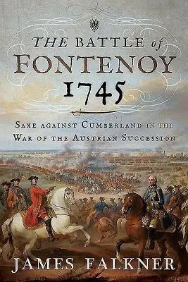 Bitka pri Fontenoy 1745: Sasko proti Cumberlandu vo vojne o rakúske dedičstvo - The Battle of Fontenoy 1745: Saxe Against Cumberland in the War of the Austrian Succession